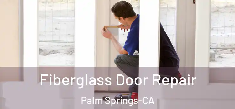  Fiberglass Door Repair Palm Springs-CA